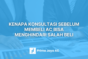 Kenapa Konsultasi Sebelum Membeli AC Bisa Menghindari Salah Beli