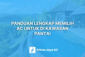 Panduan Lengkap Memilih AC untuk di Kawasan Pantai