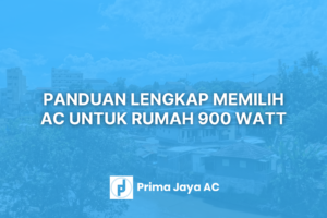 Panduan Lengkap Memilih AC untuk Rumah 900 Watt