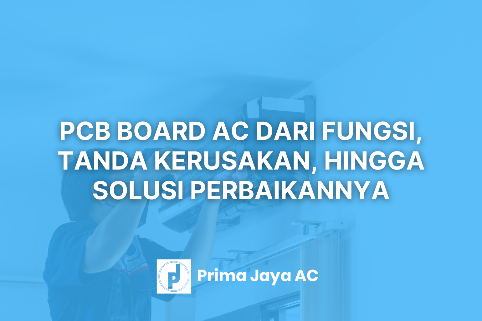 PCB Board AC dari Fungsi, Tanda kerusakan, Hingga Solusi Perbaikannya