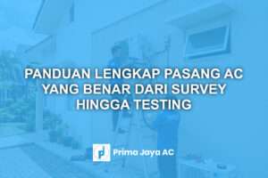 Panduan Pasang AC yang Benar dari Survey hingga Testing