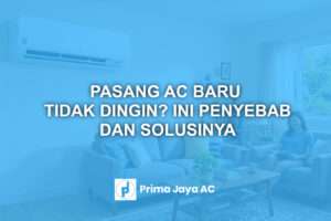 Pasang AC Baru Tidak Dingin? Ini Penyebab dan Solusinya