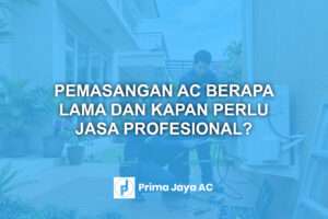 Pemasangan AC Berapa Lama dan Kapan Perlu Jasa Profesional?