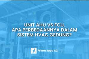 Unit AHU vs FCU, Apa Perbedaannya dalam Sistem HVAC Gedung?